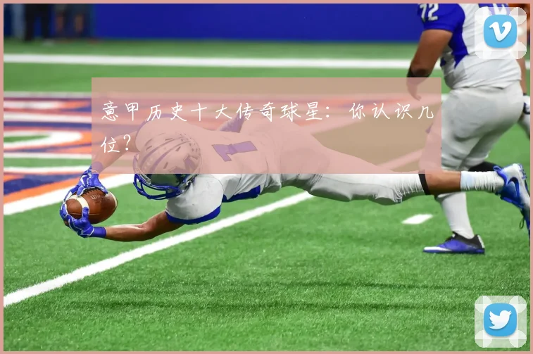 意甲历史十大传奇球星:你认识几位?