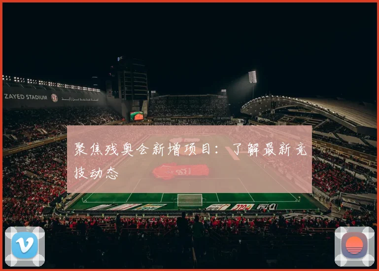 聚焦残奥会新增项目：了解最新竞技动态