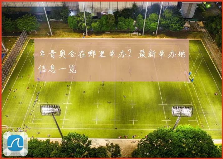 年青奥会在哪里举办?最新举办地信息一览