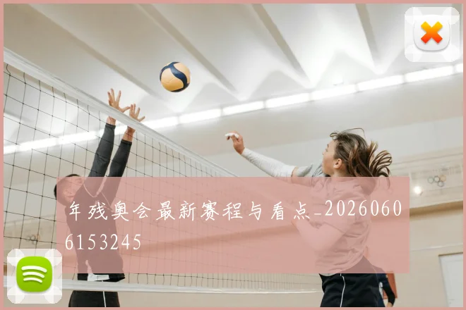 年残奥会最新赛程与看点_20260606153245